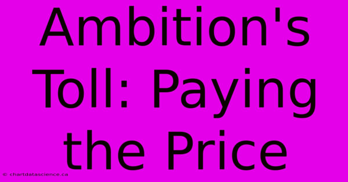 Ambition's Toll: Paying The Price