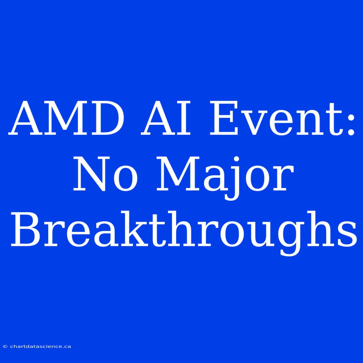 AMD AI Event:  No Major Breakthroughs