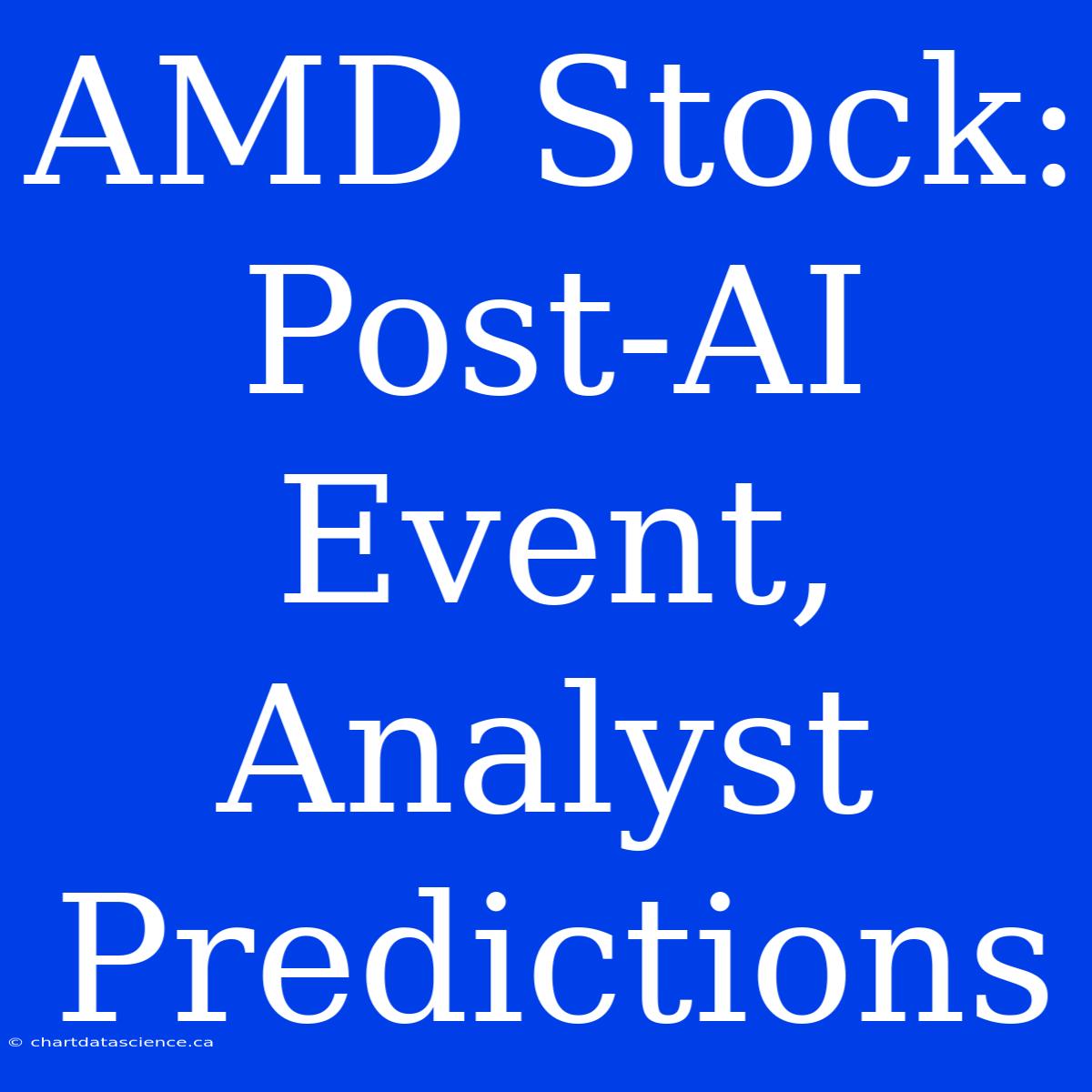 AMD Stock: Post-AI Event, Analyst Predictions