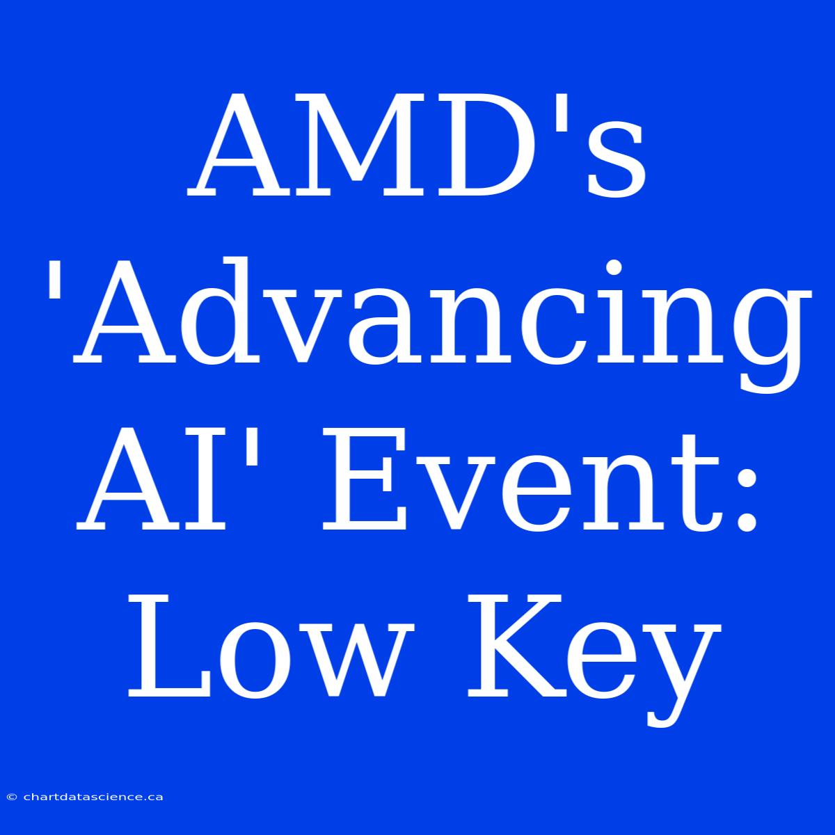 AMD's 'Advancing AI' Event:  Low Key