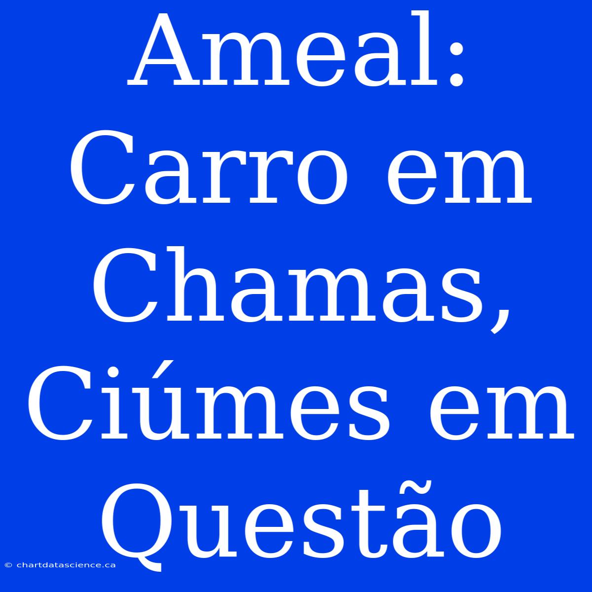 Ameal: Carro Em Chamas, Ciúmes Em Questão