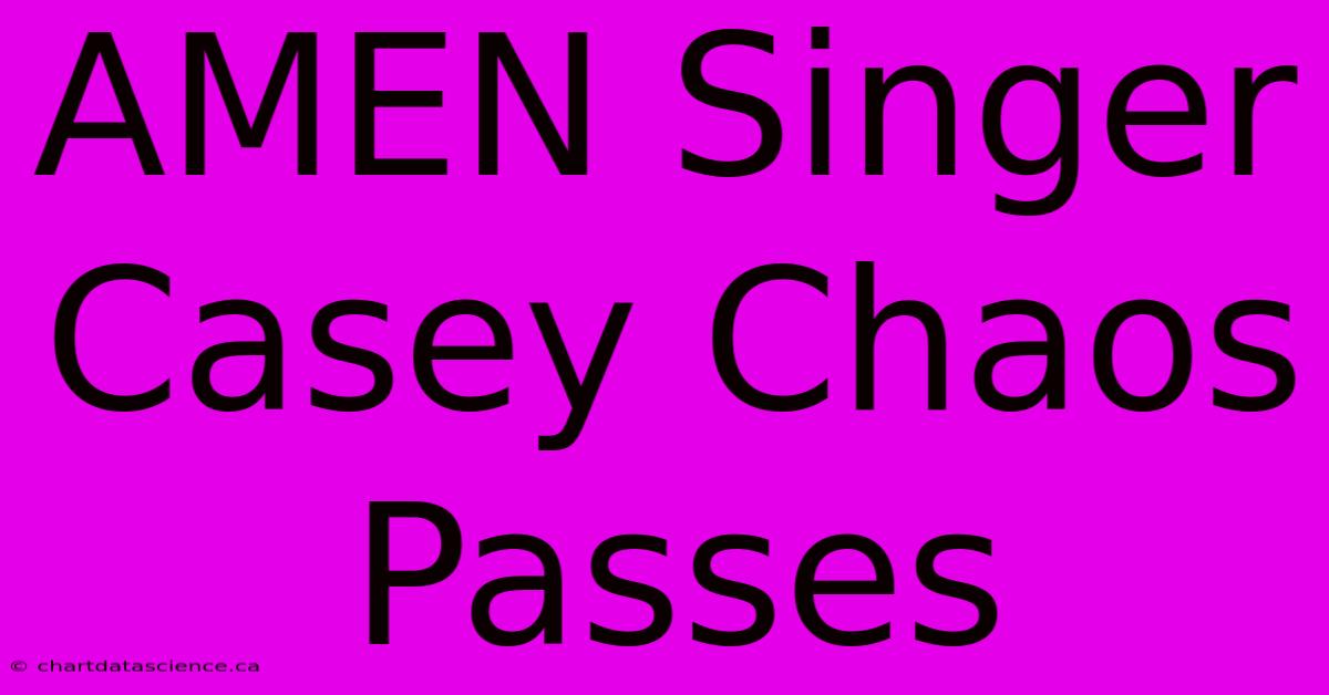 AMEN Singer Casey Chaos Passes