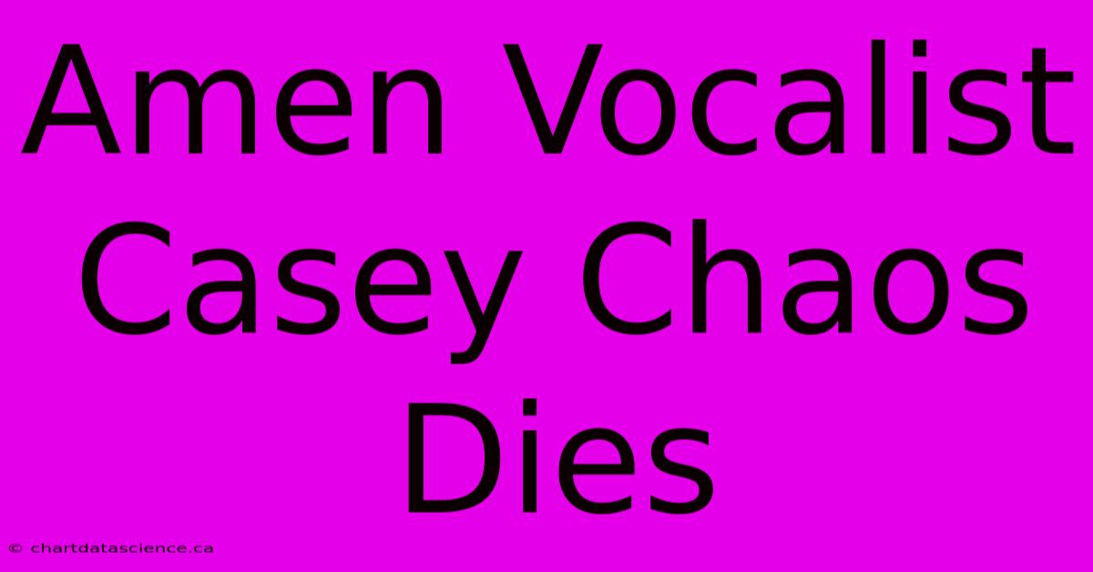 Amen Vocalist Casey Chaos Dies