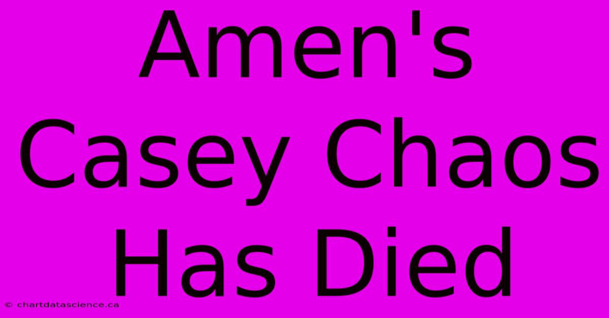 Amen's Casey Chaos Has Died