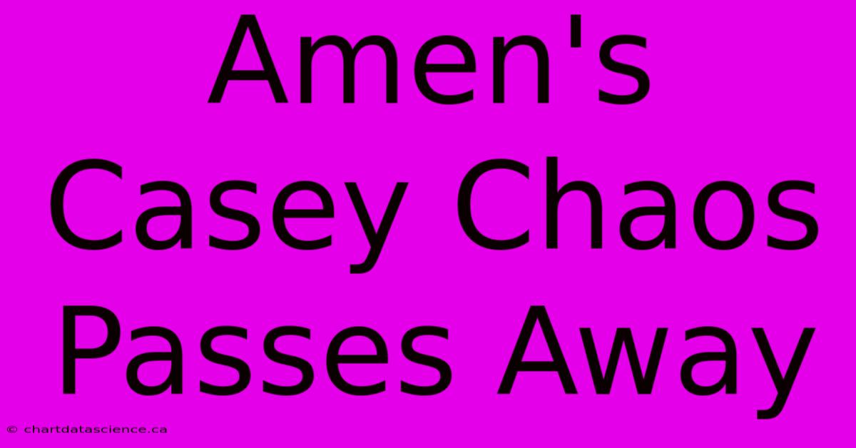 Amen's Casey Chaos Passes Away