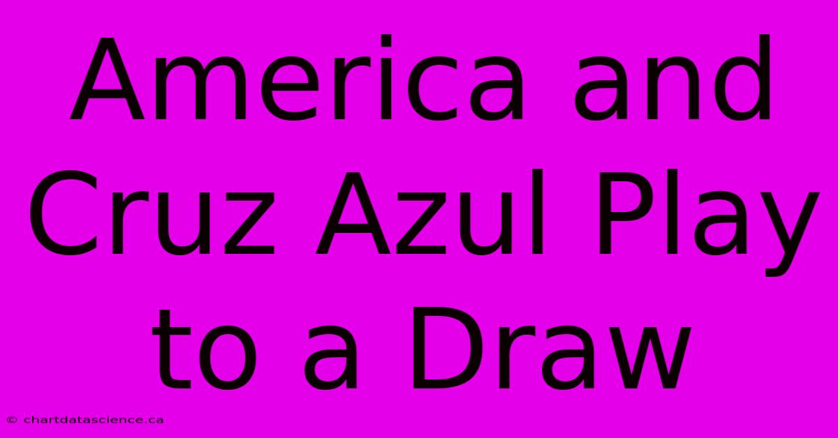 America And Cruz Azul Play To A Draw