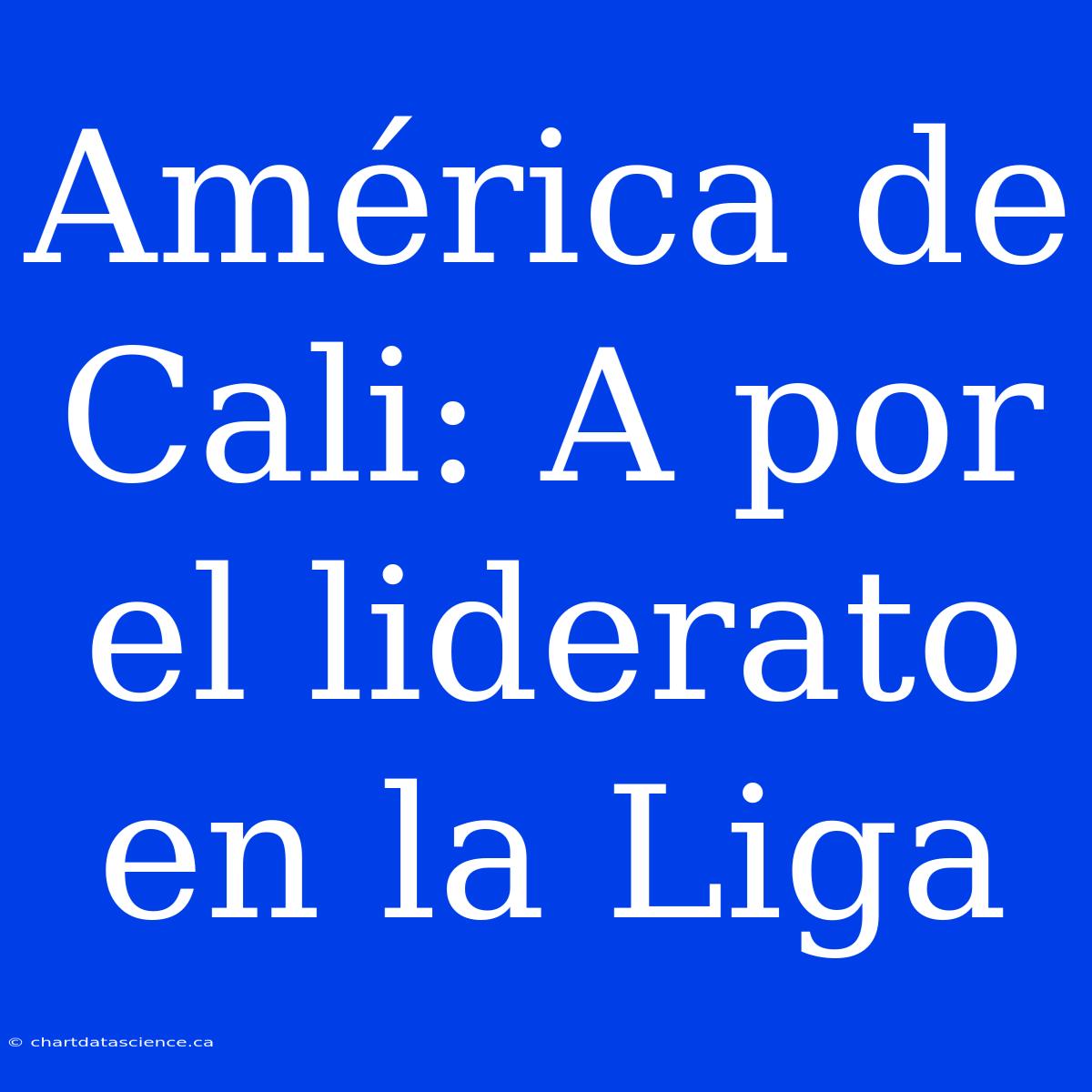 América De Cali: A Por El Liderato En La Liga