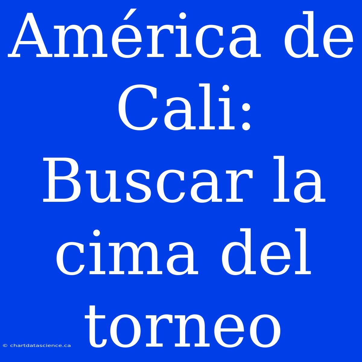 América De Cali: Buscar La Cima Del Torneo