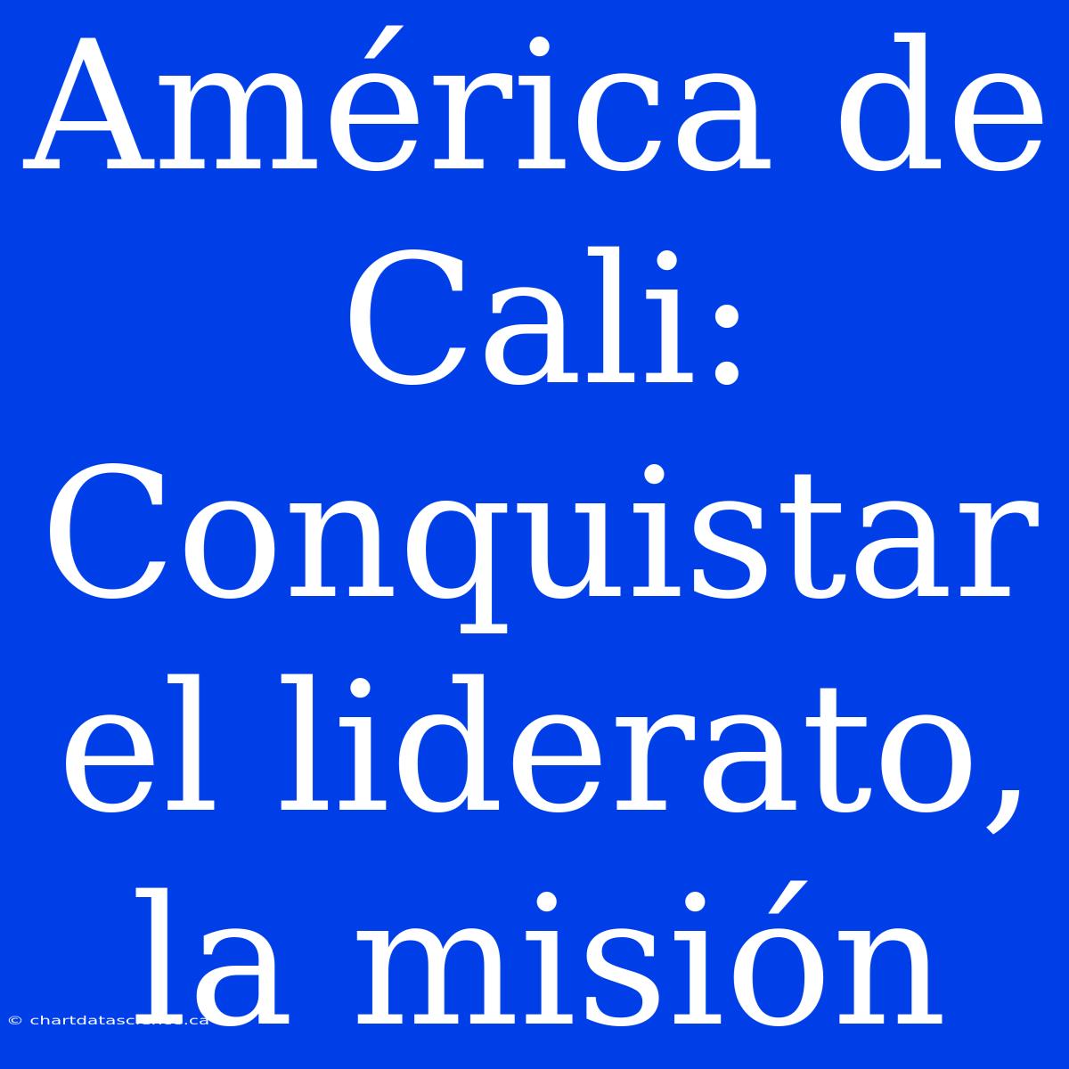 América De Cali:  Conquistar El Liderato, La Misión