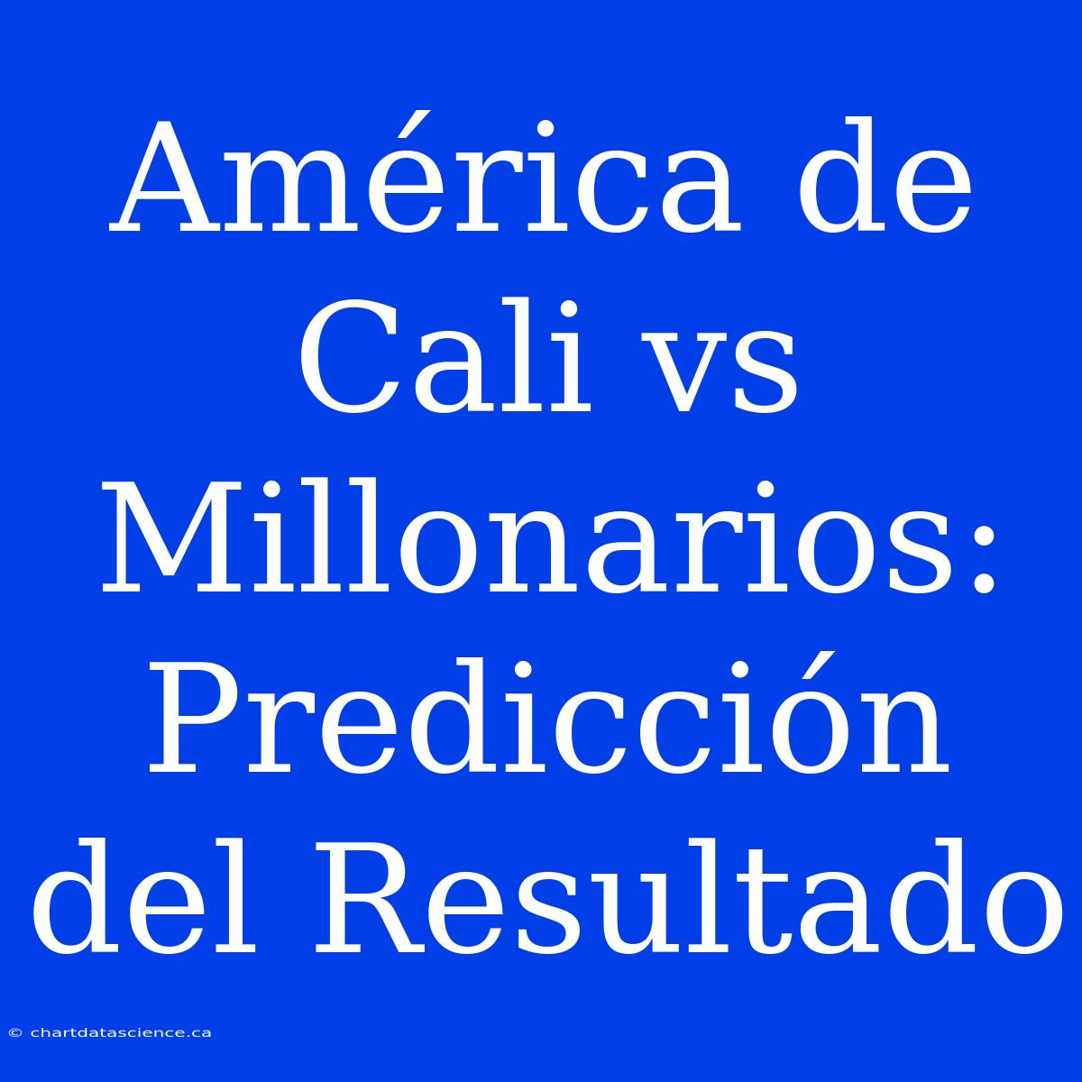 América De Cali Vs Millonarios: Predicción Del Resultado