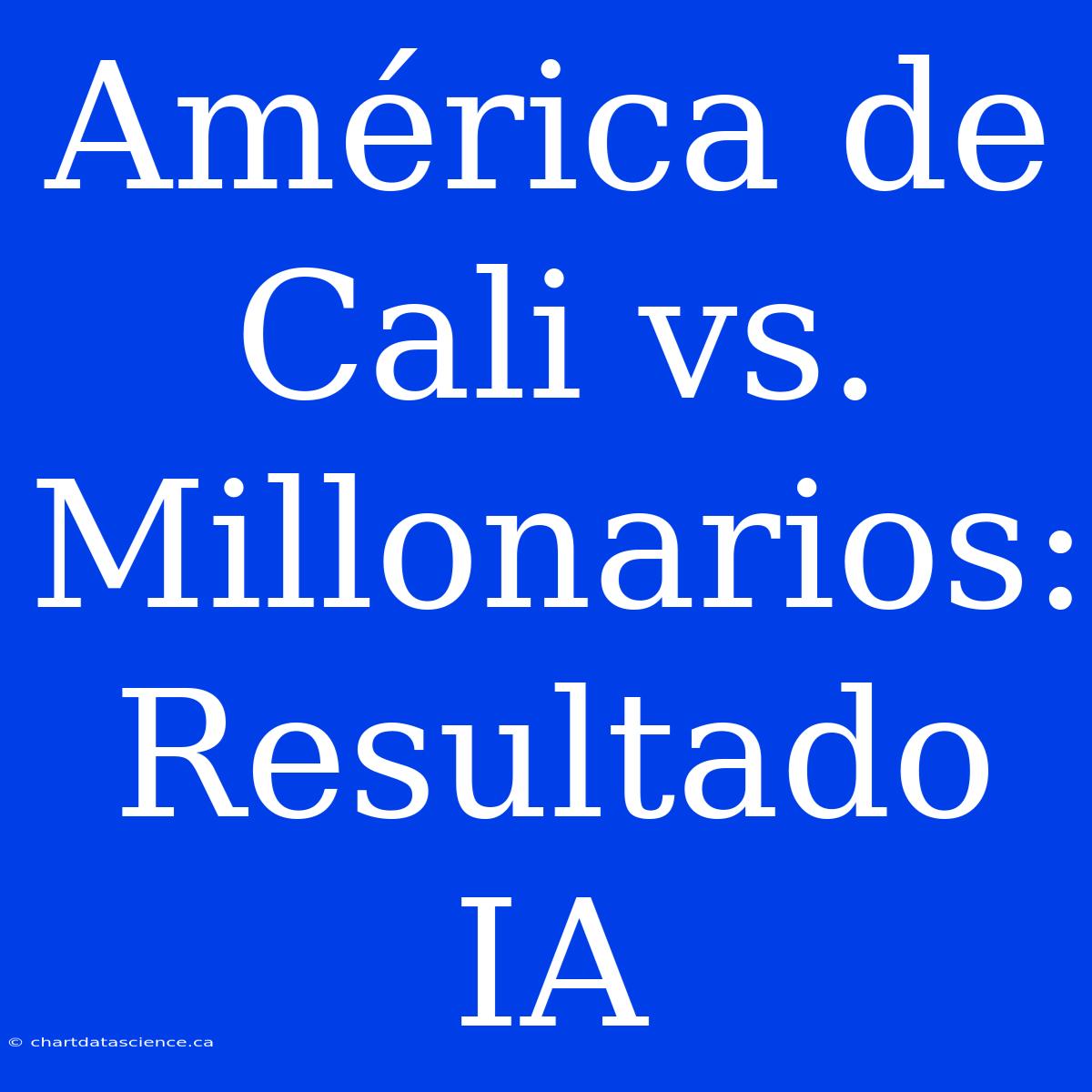 América De Cali Vs. Millonarios: Resultado IA