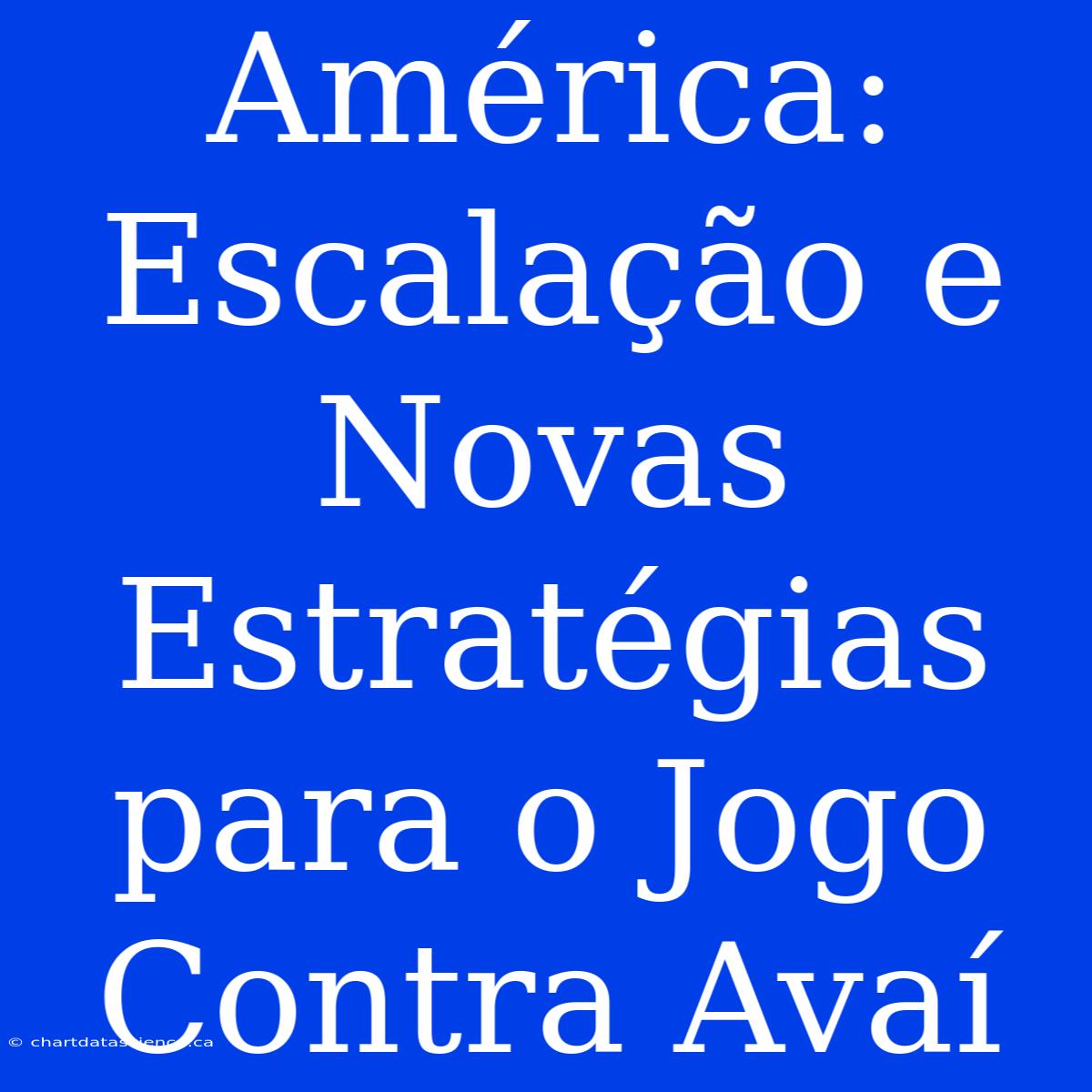 América: Escalação E Novas Estratégias Para O Jogo Contra Avaí