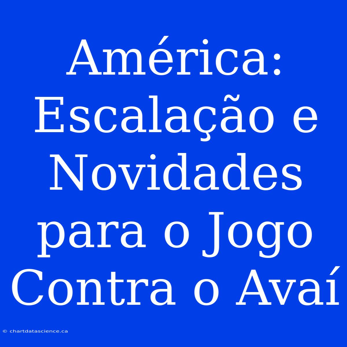 América: Escalação E Novidades Para O Jogo Contra O Avaí