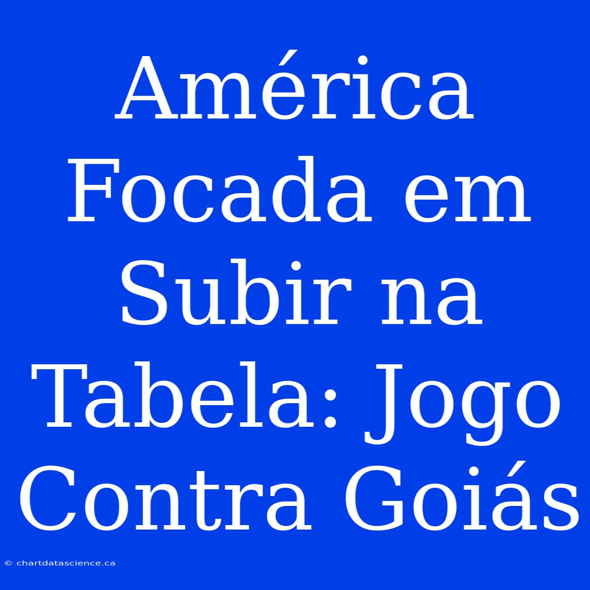 América Focada Em Subir Na Tabela: Jogo Contra Goiás