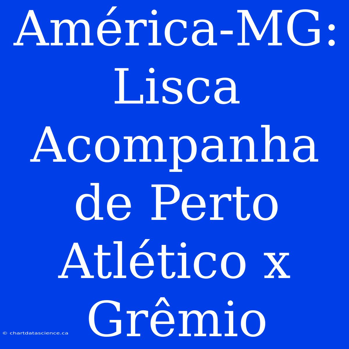 América-MG: Lisca Acompanha De Perto Atlético X Grêmio