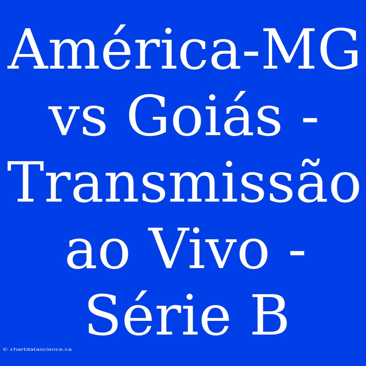 América-MG Vs Goiás - Transmissão Ao Vivo - Série B