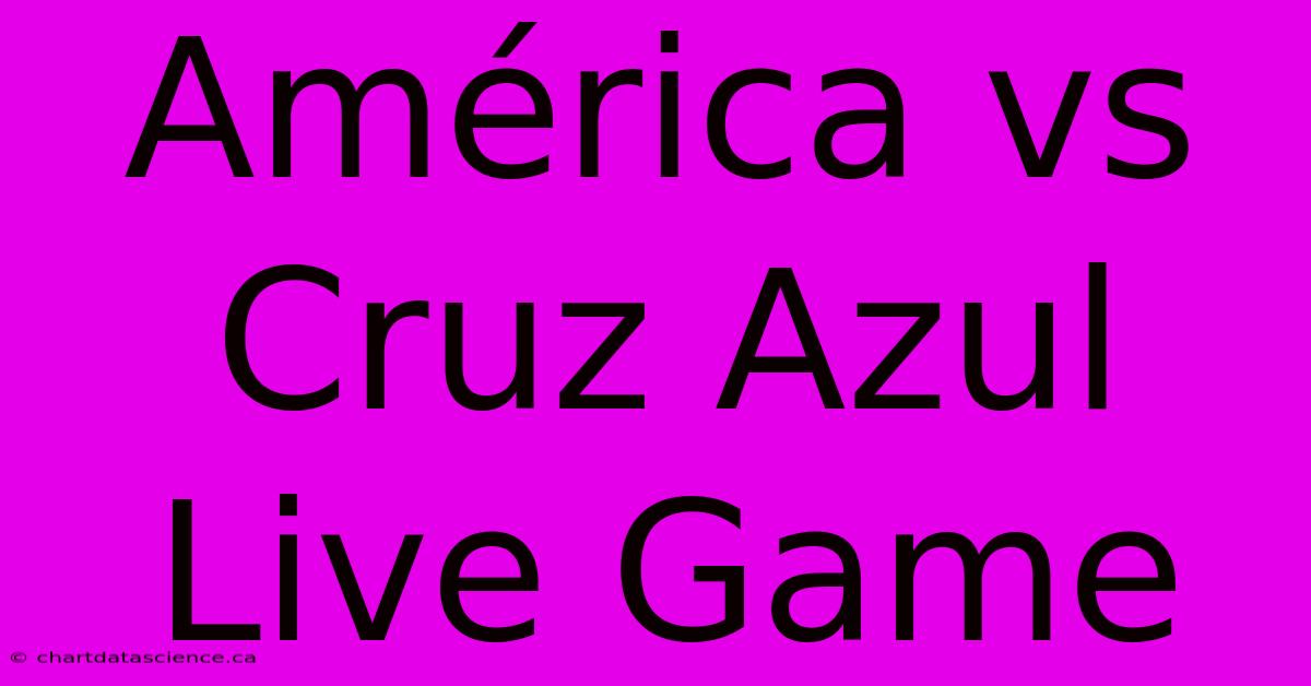 América Vs Cruz Azul Live Game