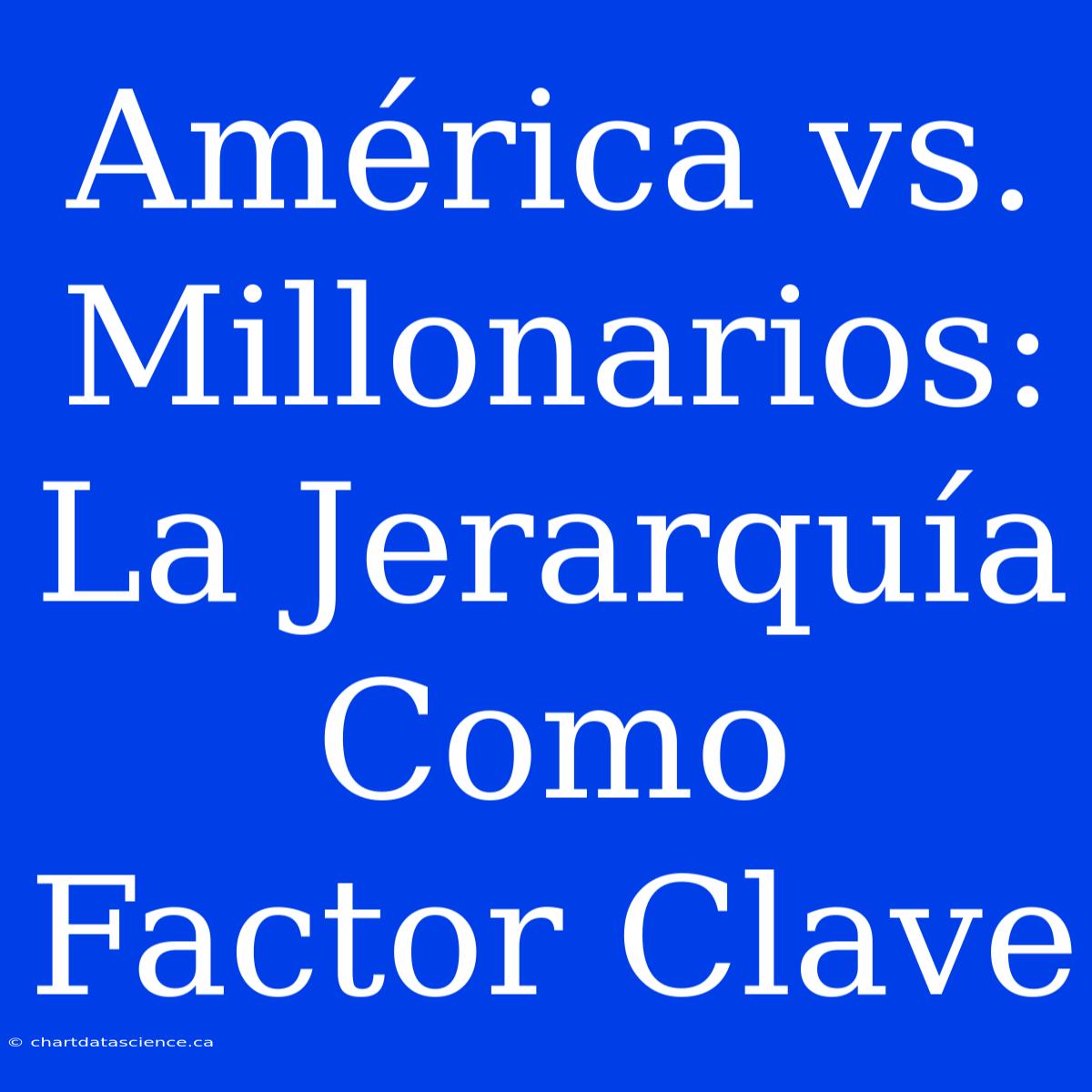 América Vs. Millonarios: La Jerarquía Como Factor Clave