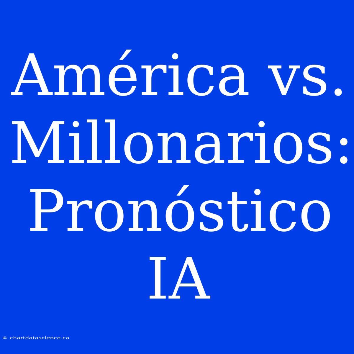 América Vs. Millonarios: Pronóstico IA