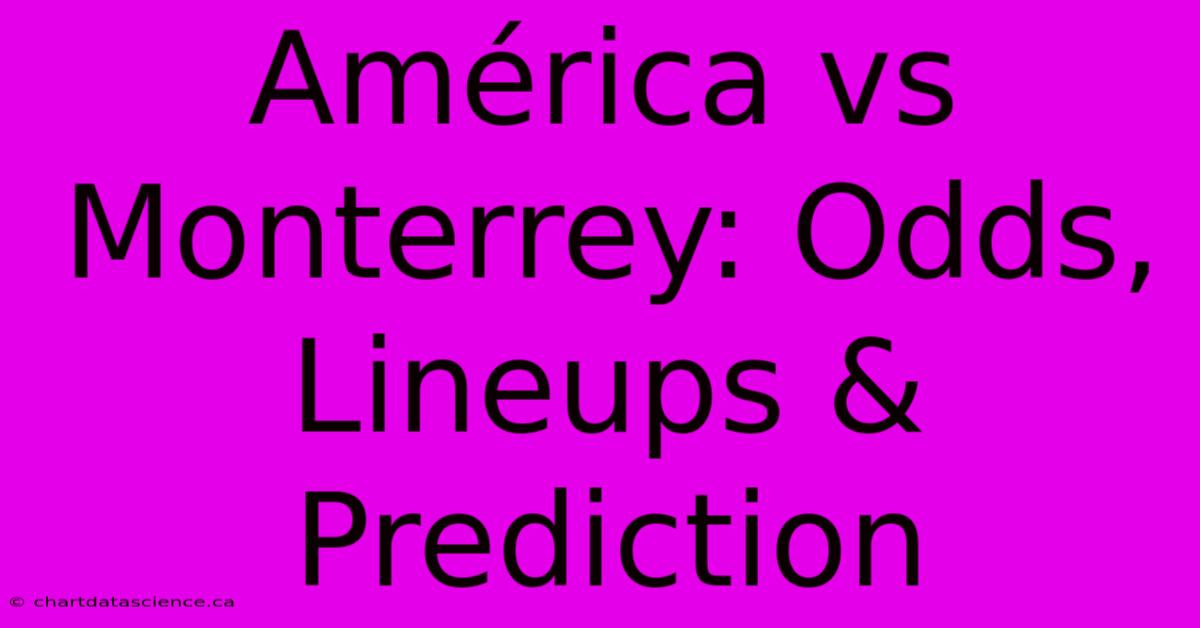 América Vs Monterrey: Odds, Lineups & Prediction