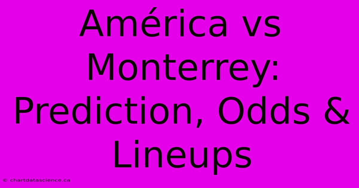 América Vs Monterrey: Prediction, Odds & Lineups