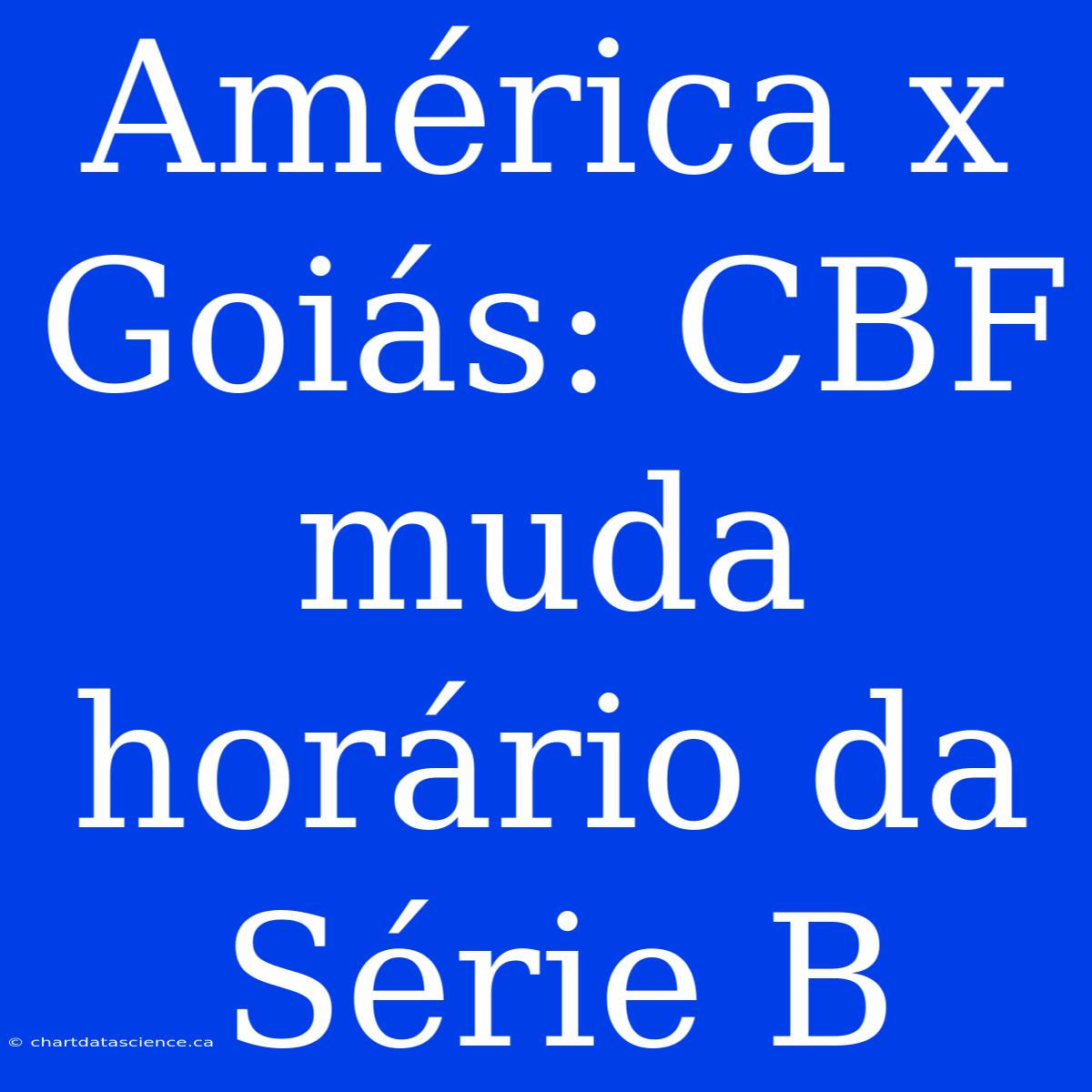 América X Goiás: CBF Muda Horário Da Série B