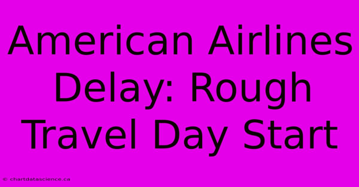 American Airlines Delay: Rough Travel Day Start