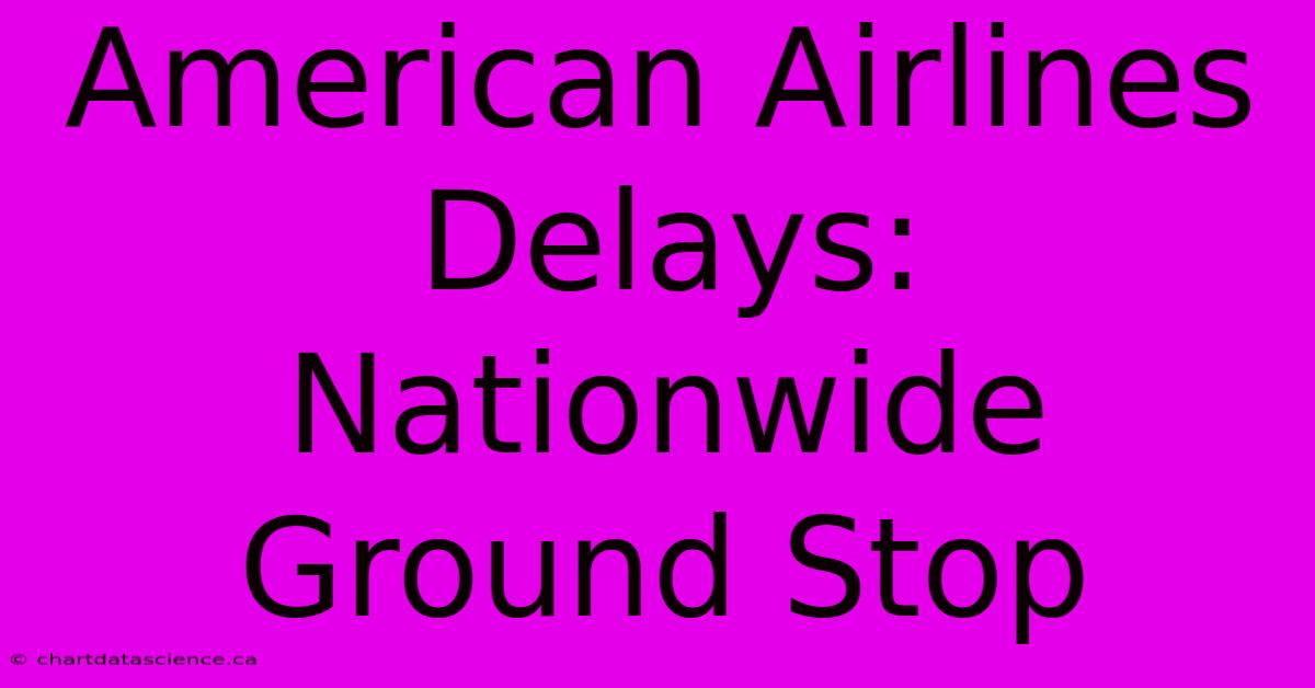 American Airlines Delays: Nationwide Ground Stop