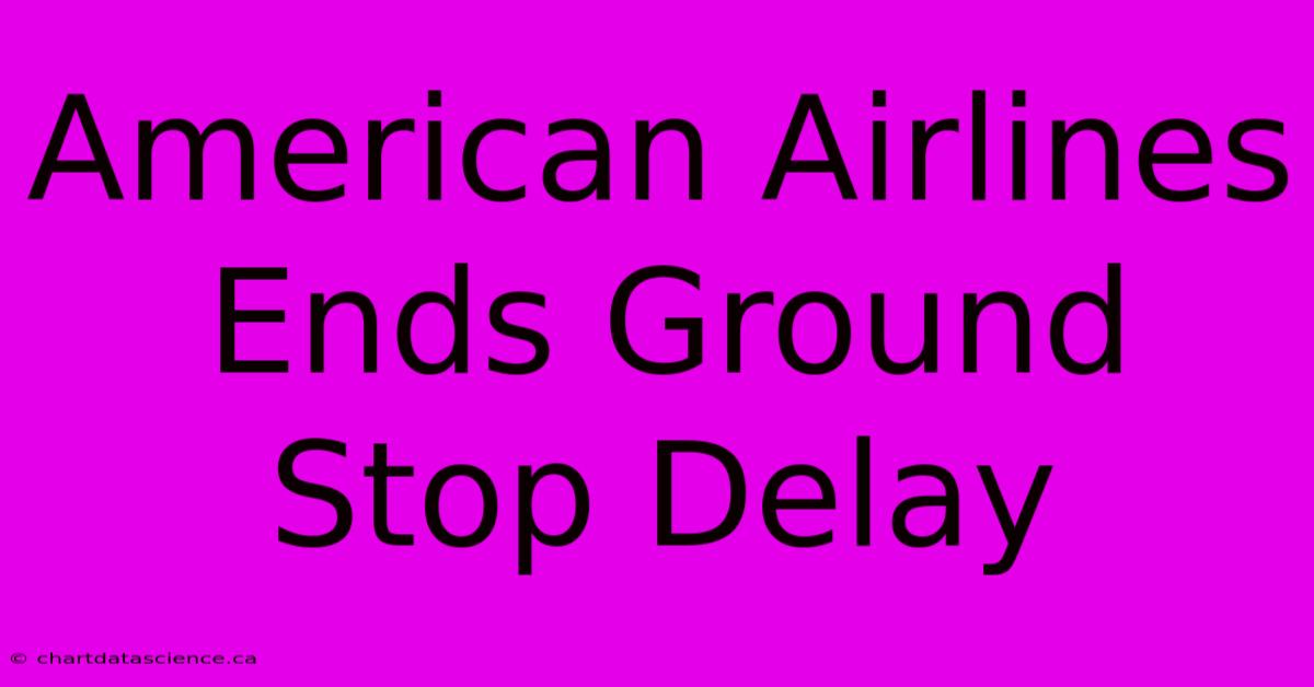 American Airlines Ends Ground Stop Delay