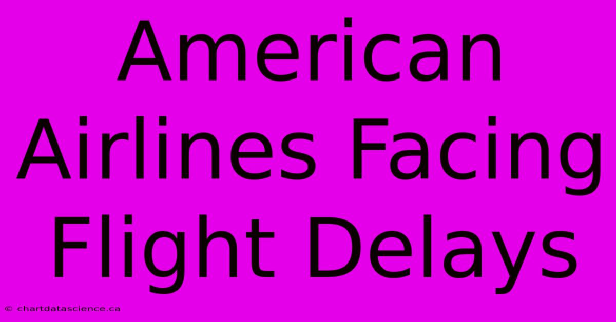 American Airlines Facing Flight Delays