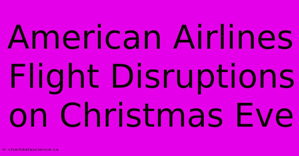 American Airlines Flight Disruptions On Christmas Eve