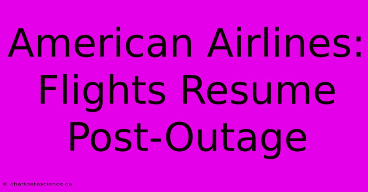 American Airlines: Flights Resume Post-Outage