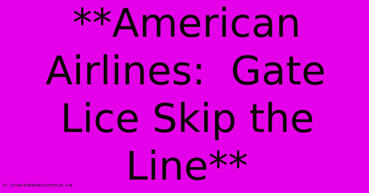 **American Airlines:  Gate Lice Skip The Line**