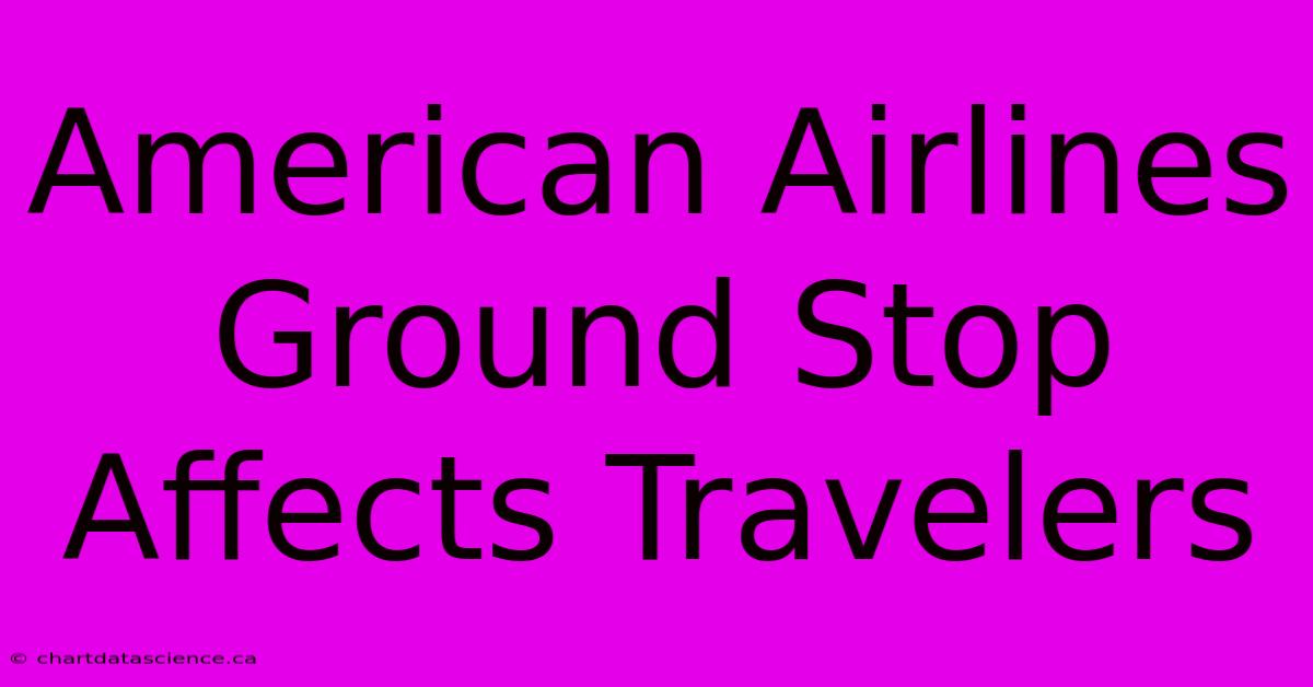 American Airlines Ground Stop Affects Travelers