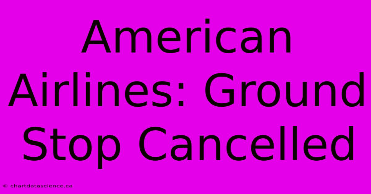 American Airlines: Ground Stop Cancelled