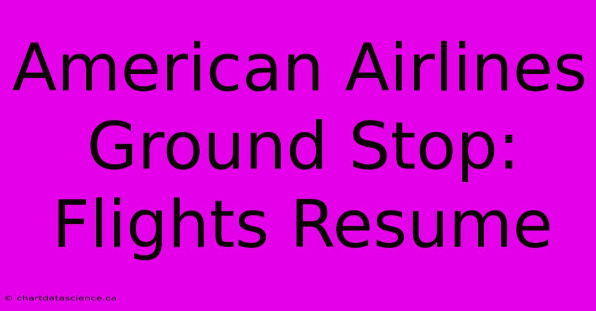 American Airlines Ground Stop: Flights Resume