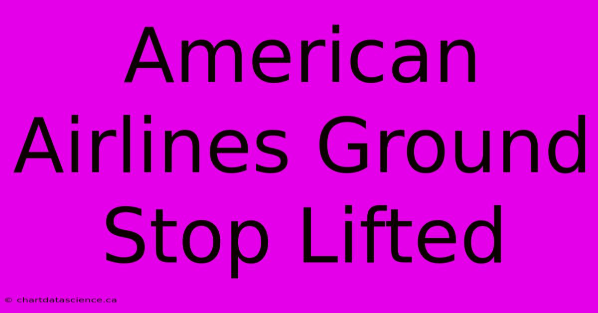 American Airlines Ground Stop Lifted