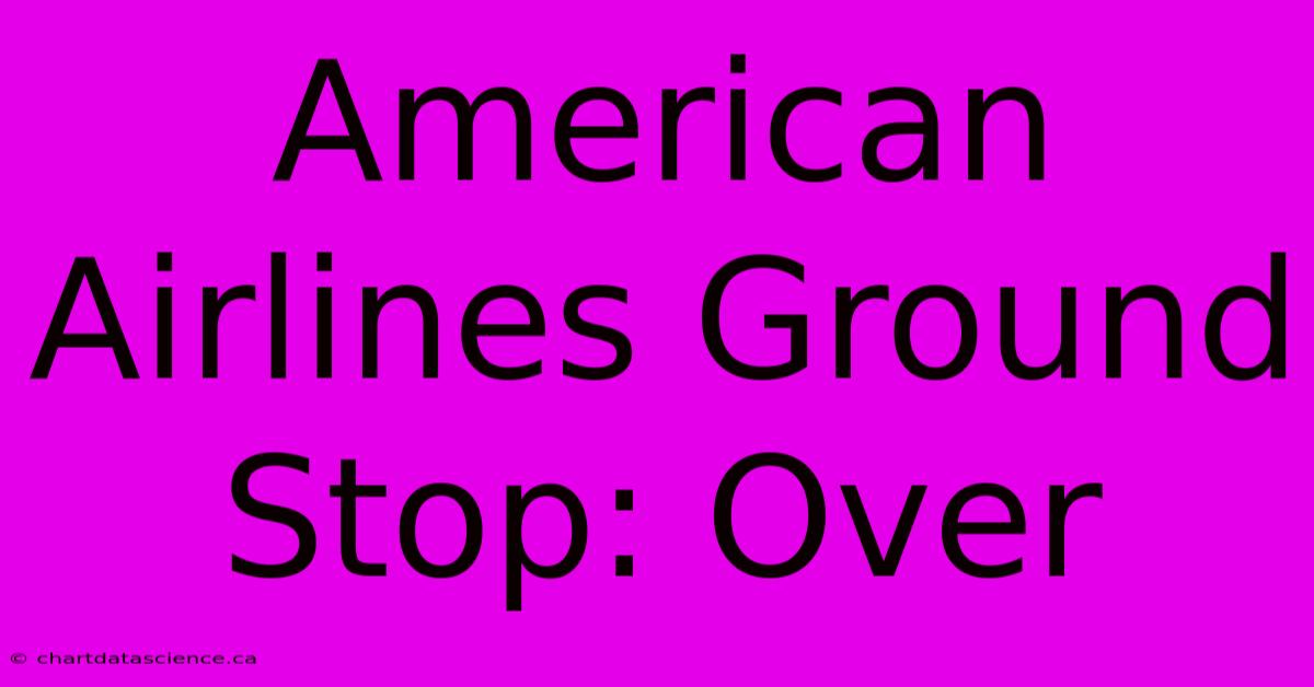 American Airlines Ground Stop: Over