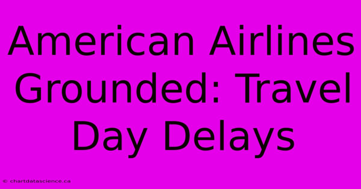 American Airlines Grounded: Travel Day Delays