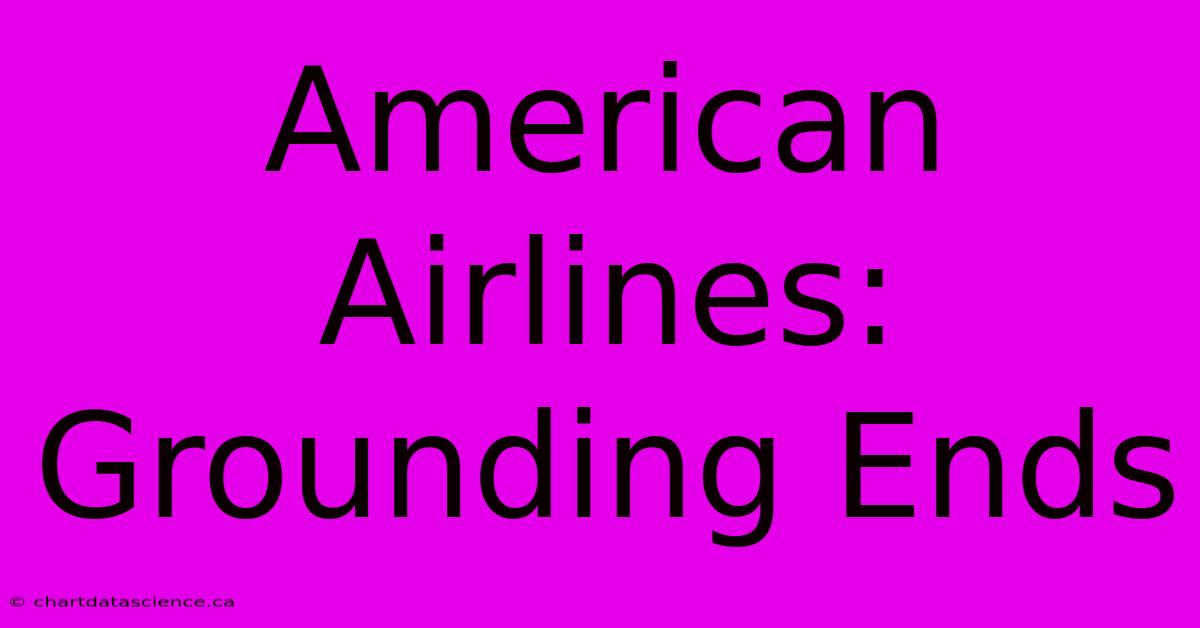 American Airlines: Grounding Ends