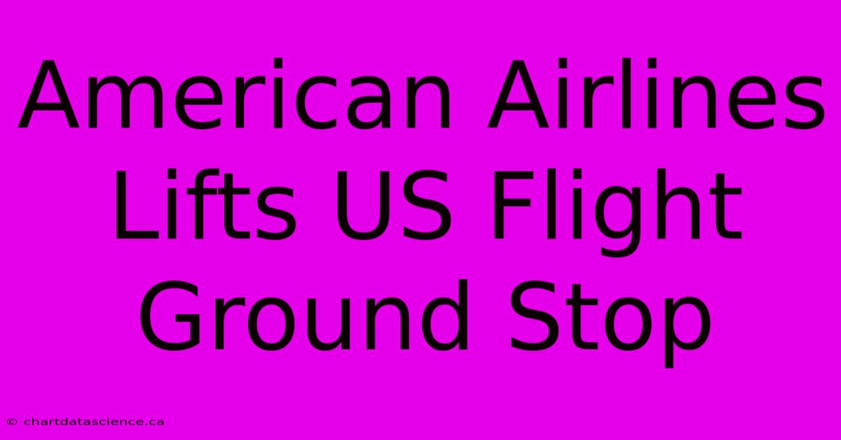 American Airlines Lifts US Flight Ground Stop