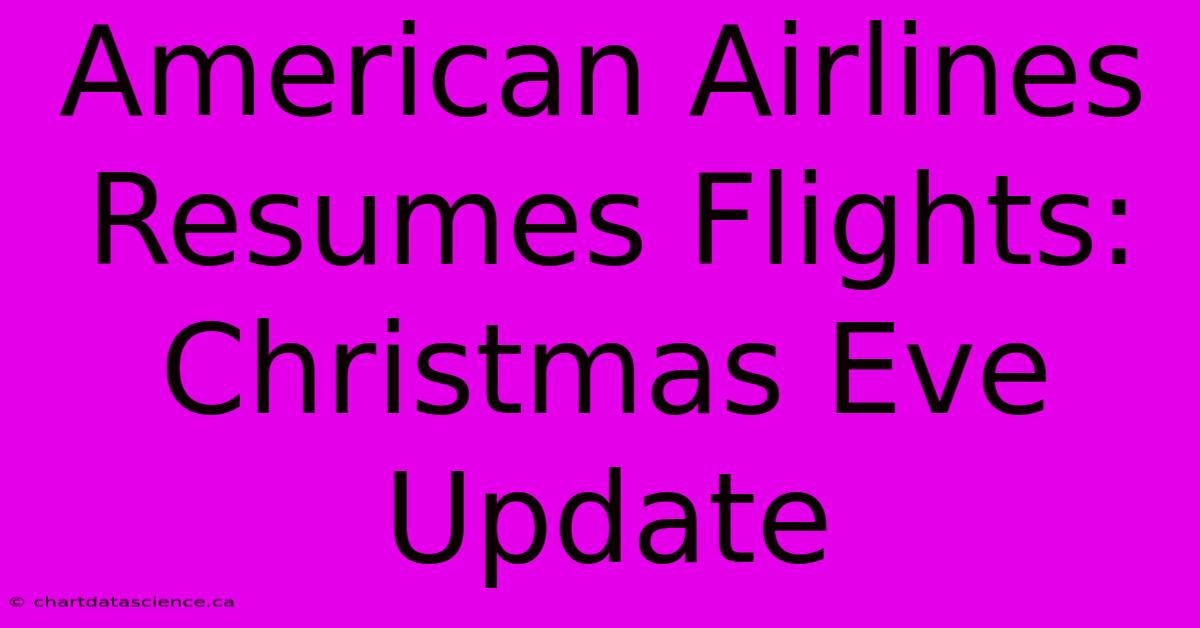 American Airlines Resumes Flights: Christmas Eve Update