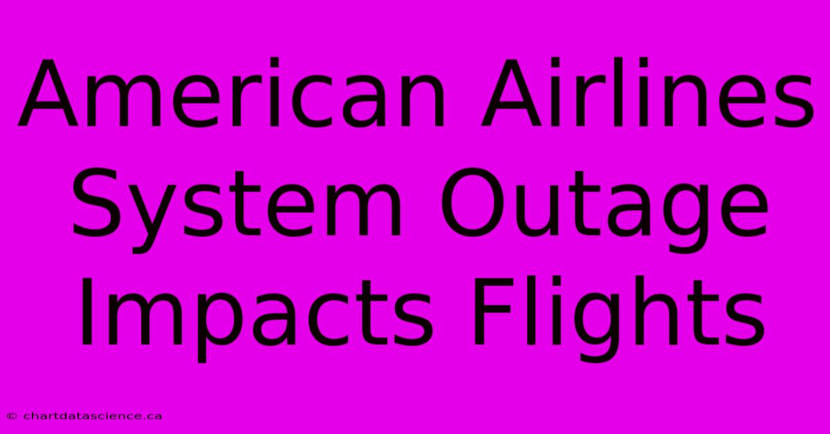 American Airlines System Outage Impacts Flights