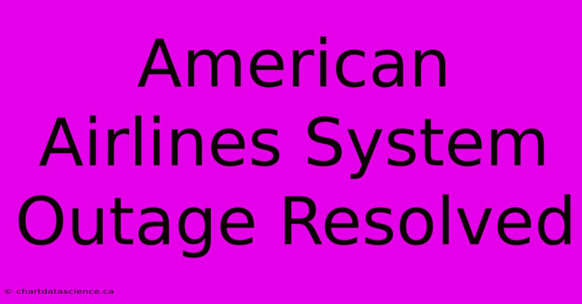 American Airlines System Outage Resolved