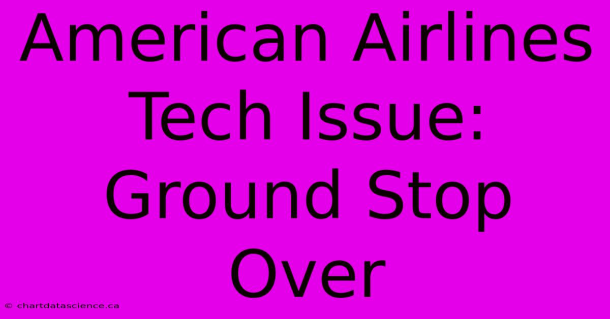 American Airlines Tech Issue: Ground Stop Over