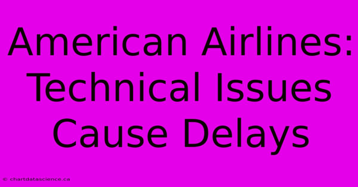 American Airlines:  Technical Issues Cause Delays