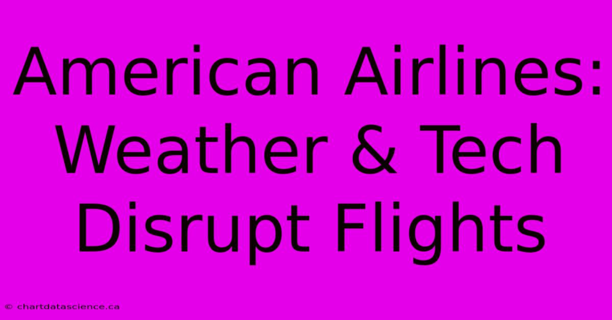 American Airlines: Weather & Tech Disrupt Flights