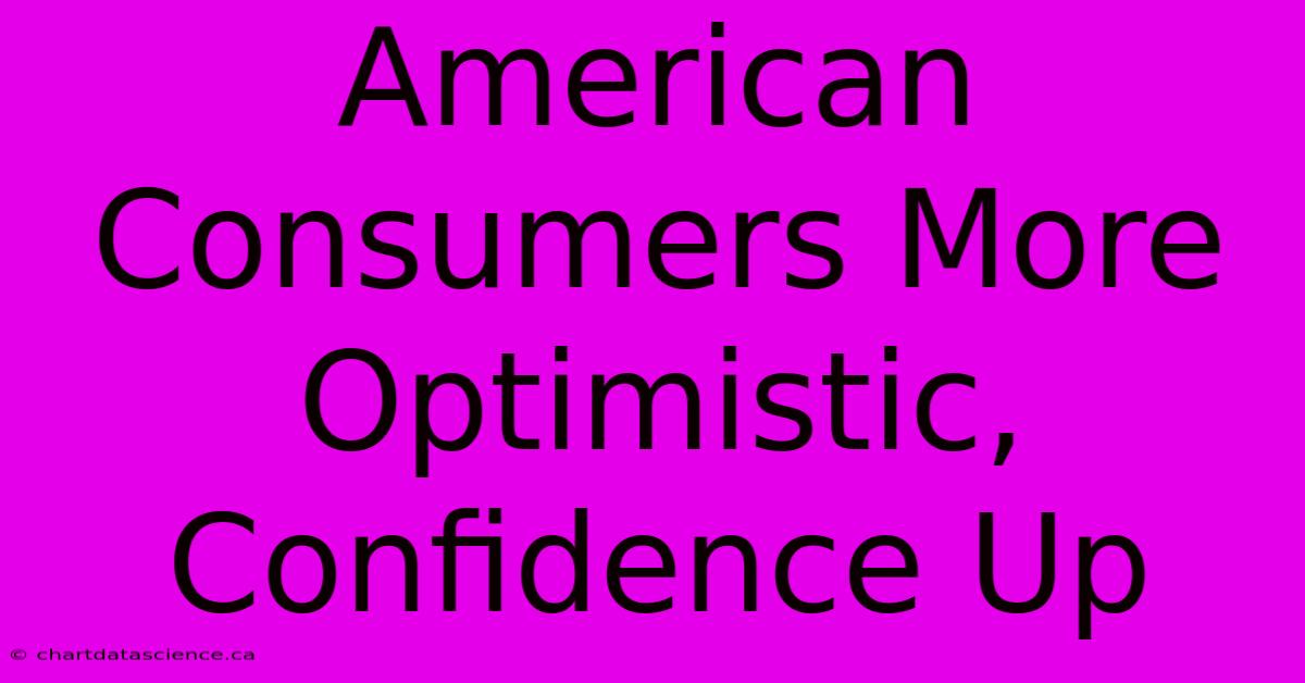 American Consumers More Optimistic, Confidence Up