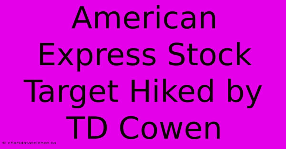 American Express Stock Target Hiked By TD Cowen