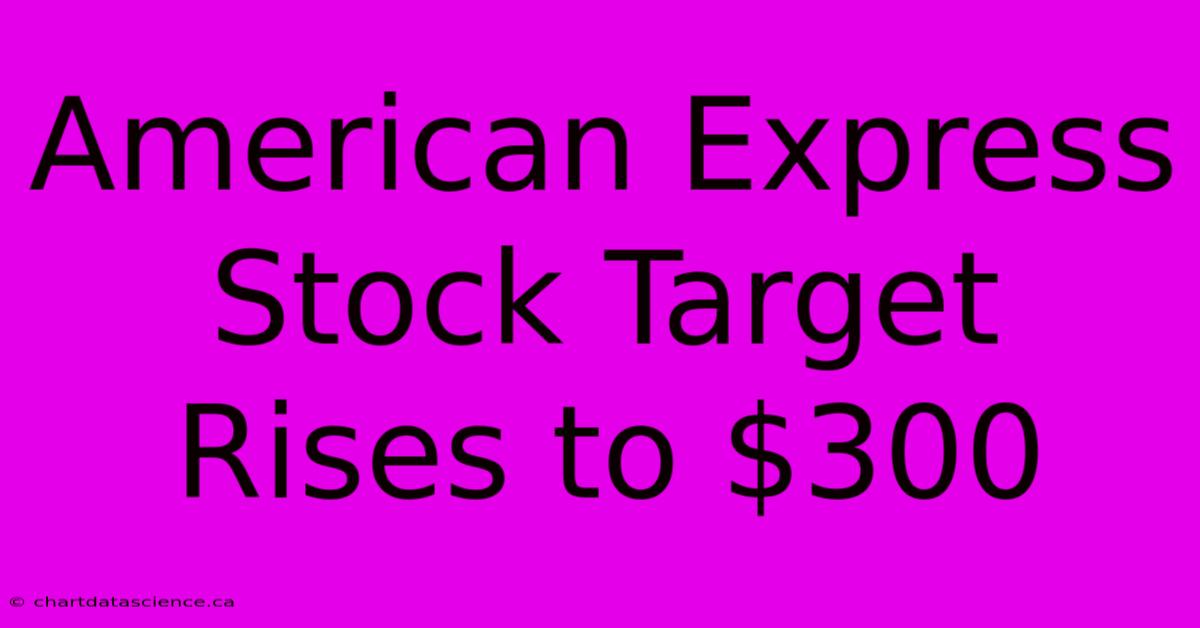 American Express Stock Target Rises To $300